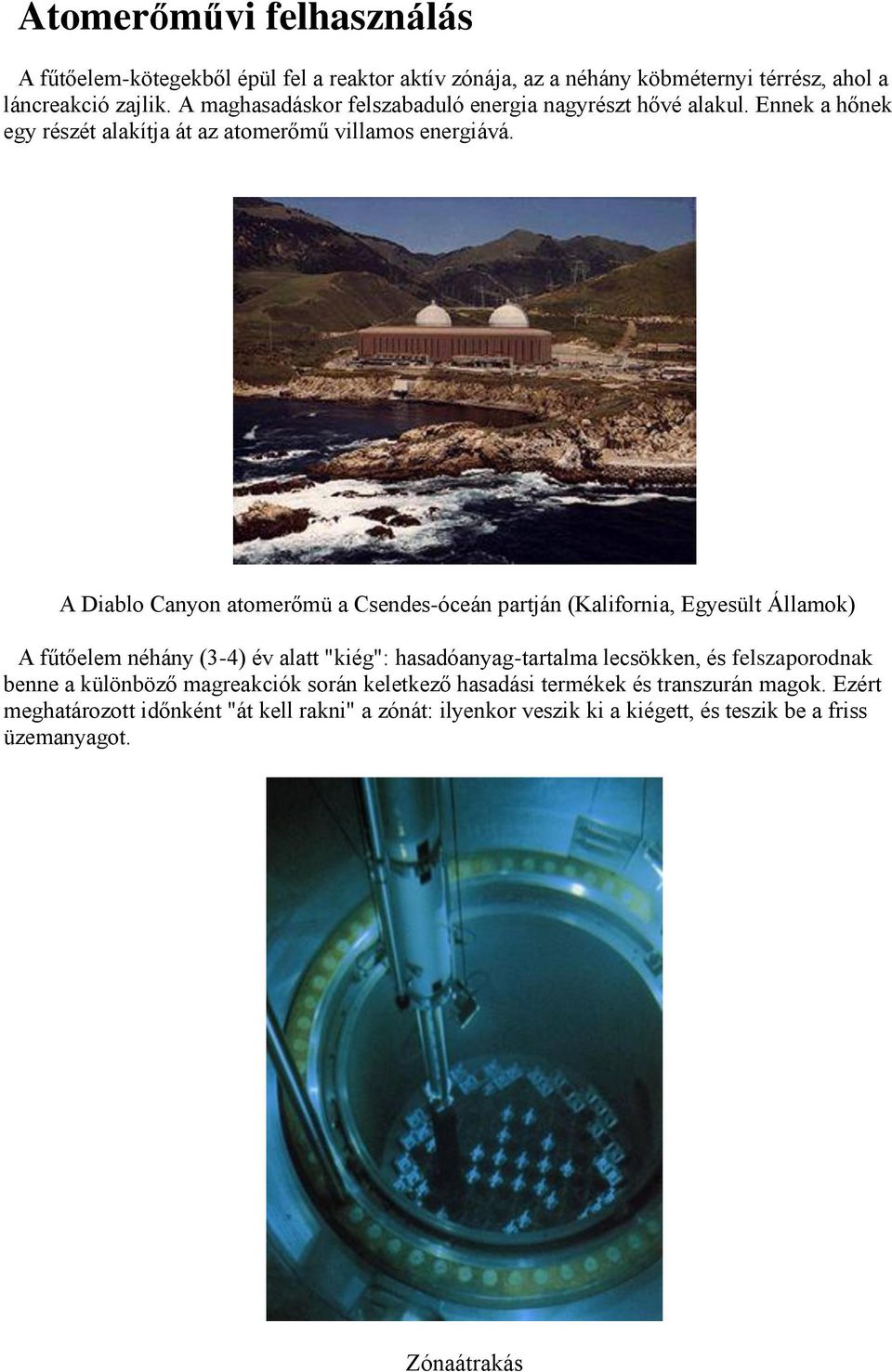 A Diablo Canyon atomerőmü a Csendes-óceán partján (Kalifornia, Egyesült Államok) A fűtőelem néhány (3-4) év alatt "kiég": hasadóanyag-tartalma lecsökken, és