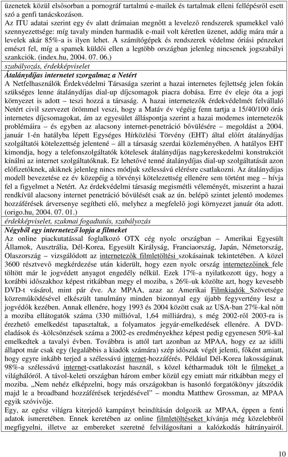 is ilyen lehet. A számítógépek és rendszerek védelme óriási pénzeket emészt fel, míg a spamek küldői ellen a legtöbb országban jelenleg nincsenek jogszabályi szankciók. (index.hu, 2004. 07. 06.