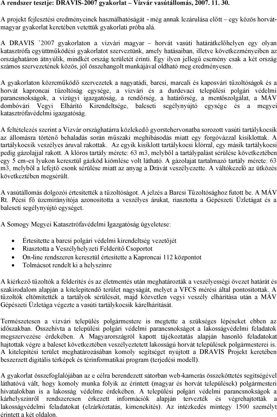 A DRAVIS 2007 gyakorlaton a vízvári magyar horvát vasúti határátkelőhelyen egy olyan katasztrófa együttműködési gyakorlatot szerveztünk, amely hatásaiban, illetve következményeiben az országhatáron