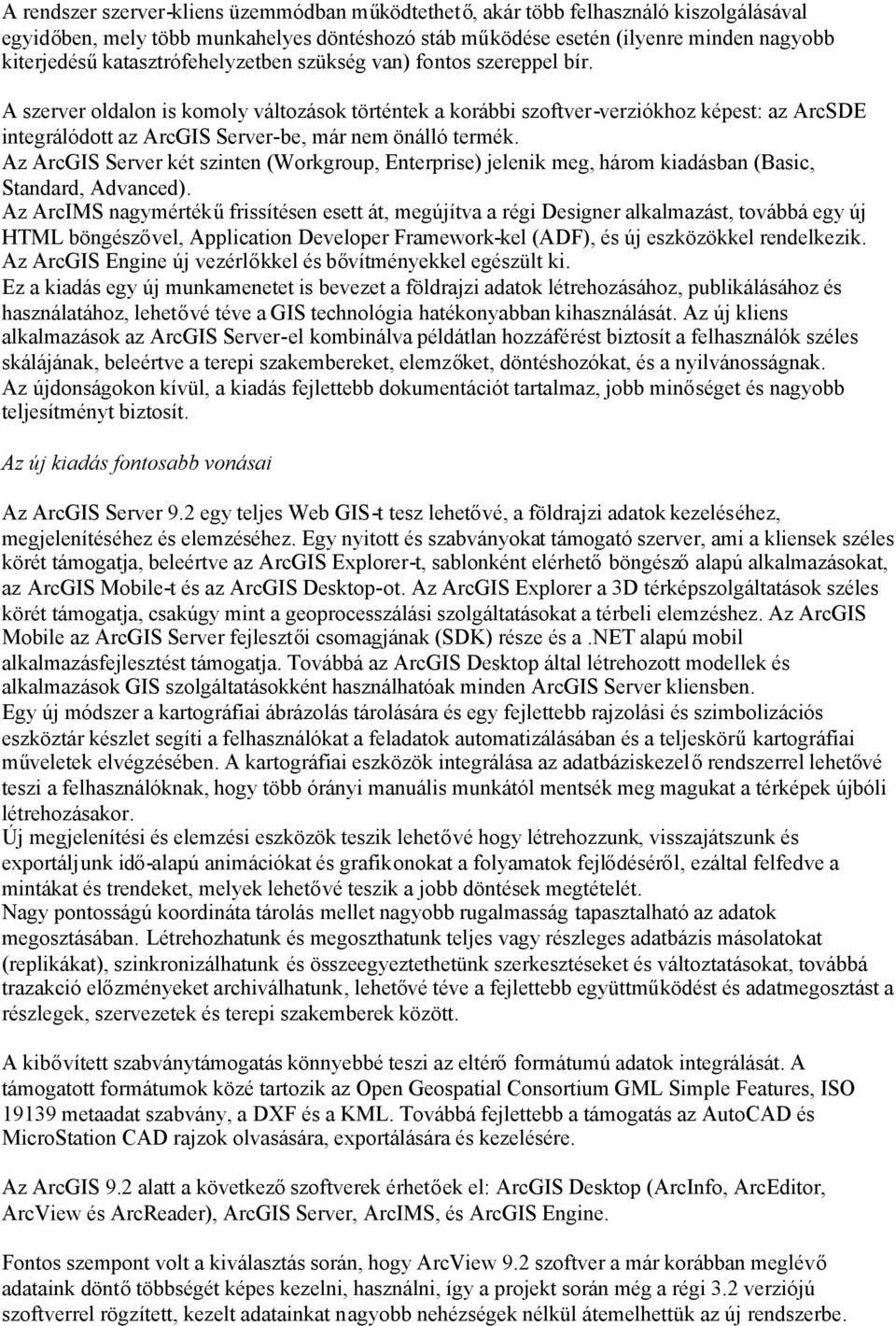 A szerver oldalon is komoly változások történtek a korábbi szoftver-verziókhoz képest: az ArcSDE integrálódott az ArcGIS Server-be, már nem önálló termék.