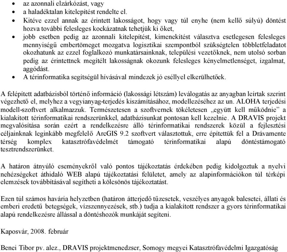 kimenekítést választva esetlegesen felesleges mennyiségűembertömeget mozgatva logisztikai szempontból szükségtelen többletfeladatot okozhatunk az ezzel foglalkozó munkatársainknak, települési