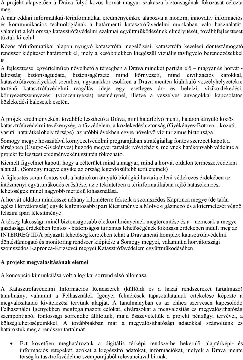 két ország katasztrófavédelmi szakmai együttműködésének elmélyítését, továbbfejlesztését tűztük ki célul.