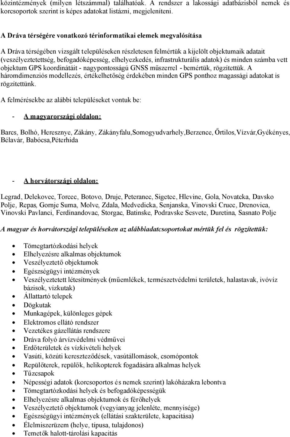 elhelyezkedés, infrastrukturális adatok) és minden számba vett objektum GPS koordinátáit - nagypontosságú GNSS műszerrel - bemértük, rögzítettük.