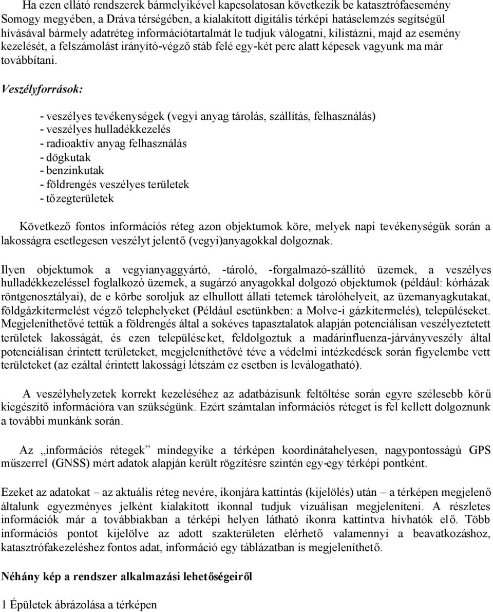 Veszélyforrások: - veszélyes tevékenységek (vegyi anyag tárolás, szállítás, felhasználás) - veszélyes hulladékkezelés - radioaktív anyag felhasználás - dögkutak - benzinkutak - földrengés veszélyes