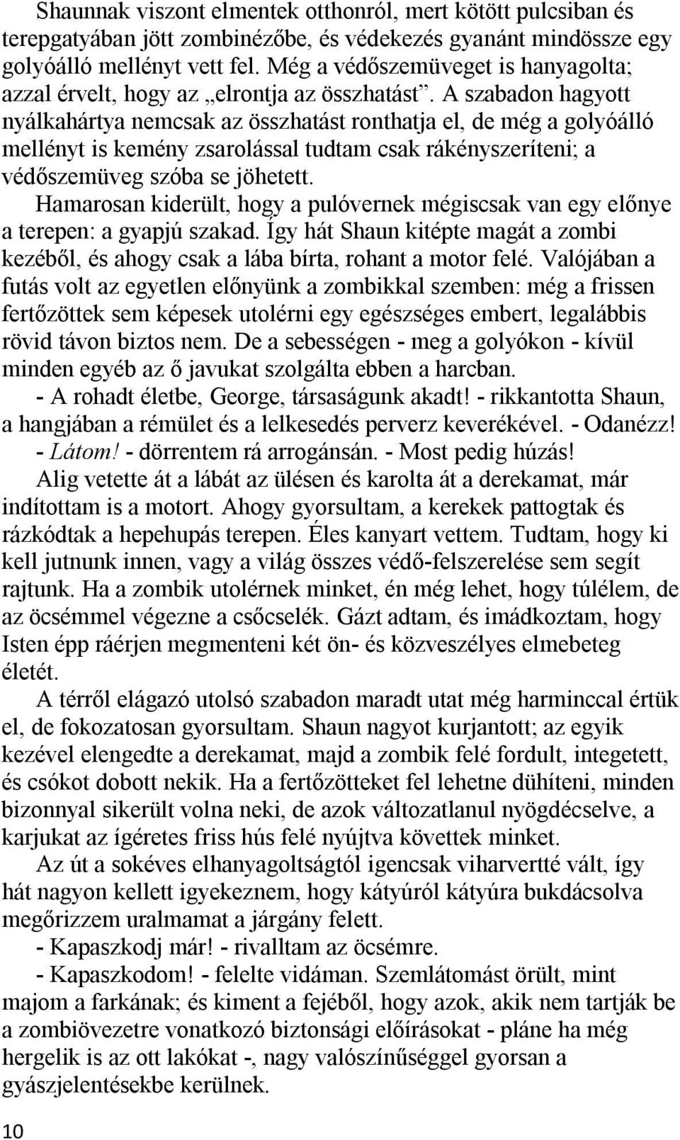 A szabadon hagyott nyálkahártya nemcsak az összhatást ronthatja el, de még a golyóálló mellényt is kemény zsarolással tudtam csak rákényszeríteni; a védőszemüveg szóba se jöhetett.