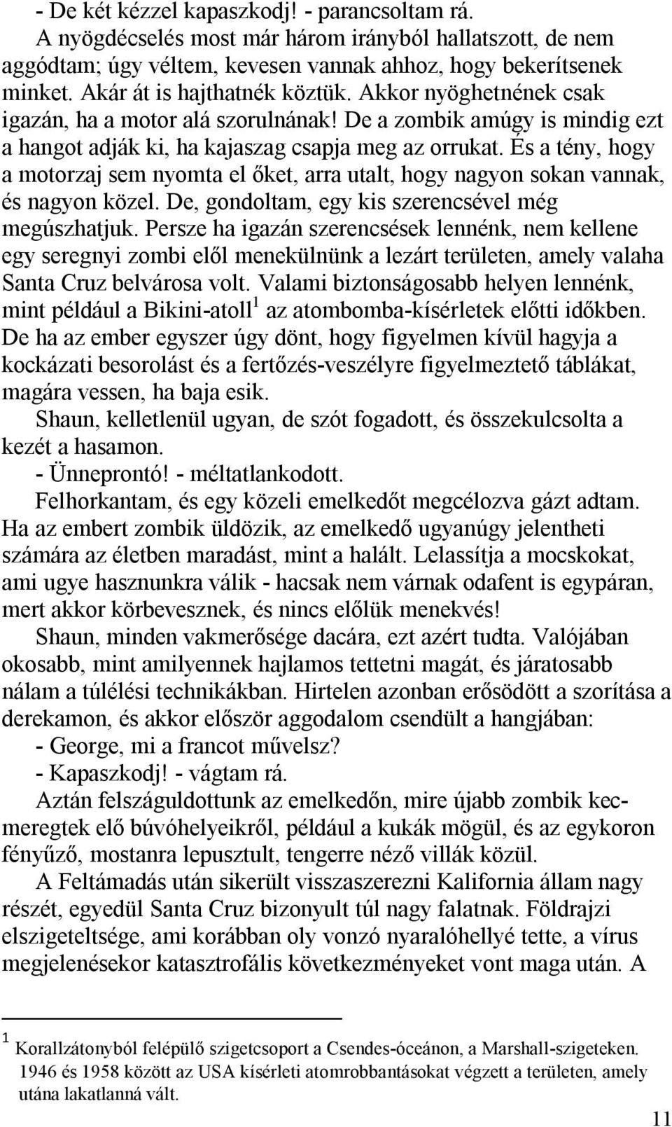 És a tény, hogy a motorzaj sem nyomta el őket, arra utalt, hogy nagyon sokan vannak, és nagyon közel. De, gondoltam, egy kis szerencsével még megúszhatjuk.