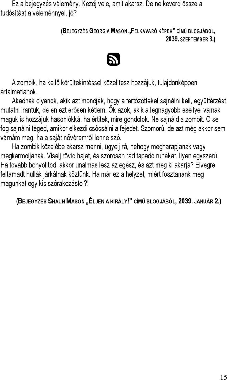 Akadnak olyanok, akik azt mondják, hogy a fertőzötteket sajnálni kell, együttérzést mutatni irántuk, de én ezt erősen kétlem.