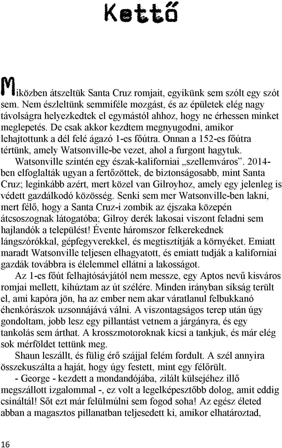 De csak akkor kezdtem megnyugodni, amikor lehajtottunk a dél felé ágazó 1-es főútra. Onnan a 152-es főútra tértünk, amely Watsonville-be vezet, ahol a furgont hagytuk.