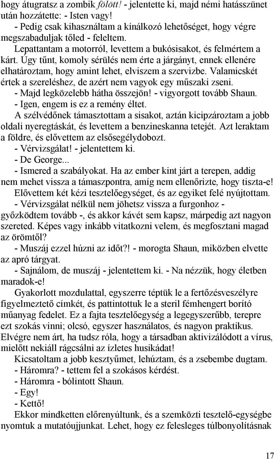 Valamicskét értek a szereléshez, de azért nem vagyok egy műszaki zseni. - Majd legközelebb hátha összejön! - vigyorgott tovább Shaun. - Igen, engem is ez a remény éltet.