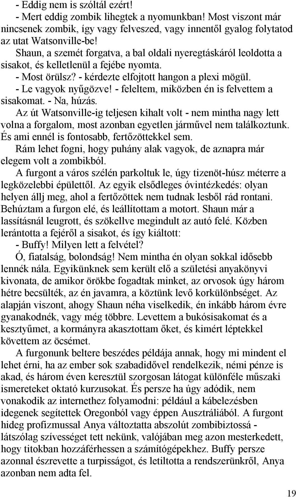 - feleltem, miközben én is felvettem a sisakomat. - Na, húzás. Az út Watsonville-ig teljesen kihalt volt - nem mintha nagy lett volna a forgalom, most azonban egyetlen járművel nem találkoztunk.