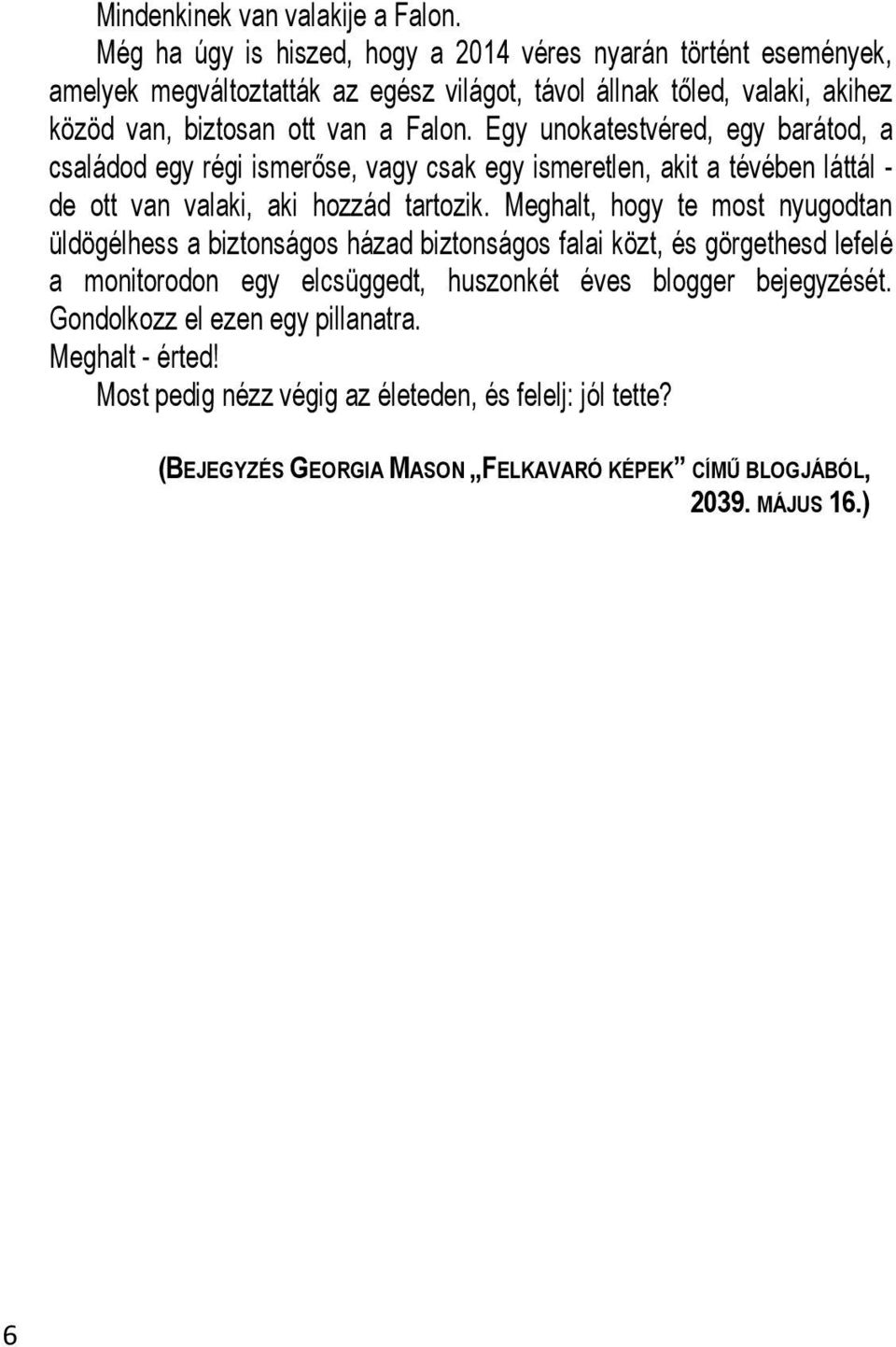 Egy unokatestvéred, egy barátod, a családod egy régi ismerőse, vagy csak egy ismeretlen, akit a tévében láttál - de ott van valaki, aki hozzád tartozik.