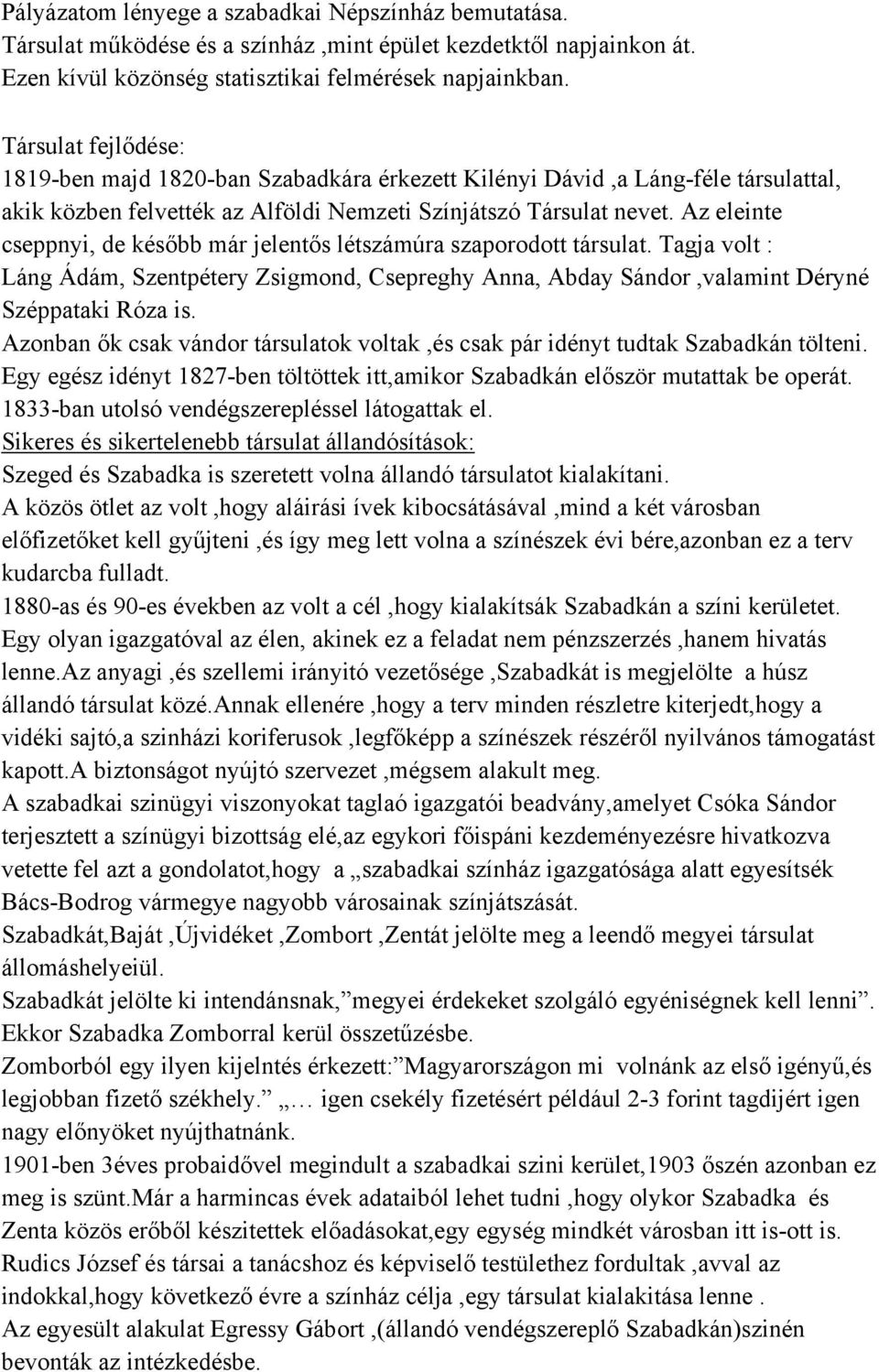 Az eleinte cseppnyi, de később már jelentős létszámúra szaporodott társulat. Tagja volt : Láng Ádám, Szentpétery Zsigmond, Csepreghy Anna, Abday Sándor,valamint Déryné Széppataki Róza is.