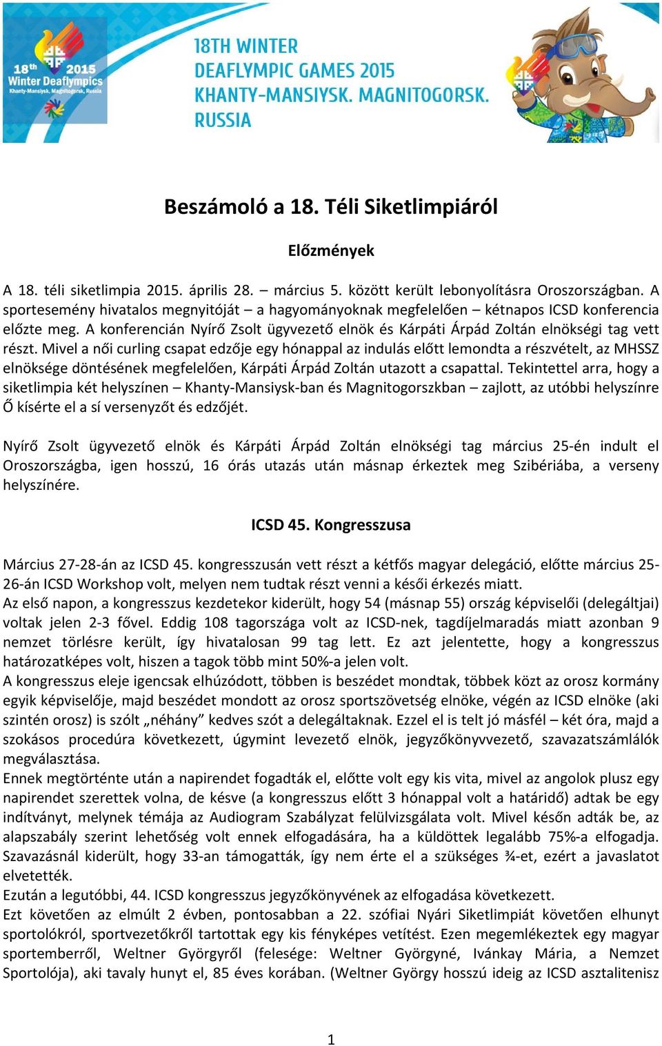 Mivel a női curling csapat edzője egy hónappal az indulás előtt lemondta a részvételt, az MHSSZ elnöksége döntésének megfelelően, Kárpáti Árpád Zoltán utazott a csapattal.