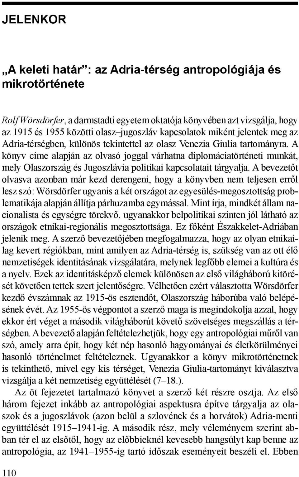 A könyv címe alapján az olvasó joggal várhatna diplomáciatörténeti munkát, mely Olaszország és Jugoszlávia politikai kapcsolatait tárgyalja.