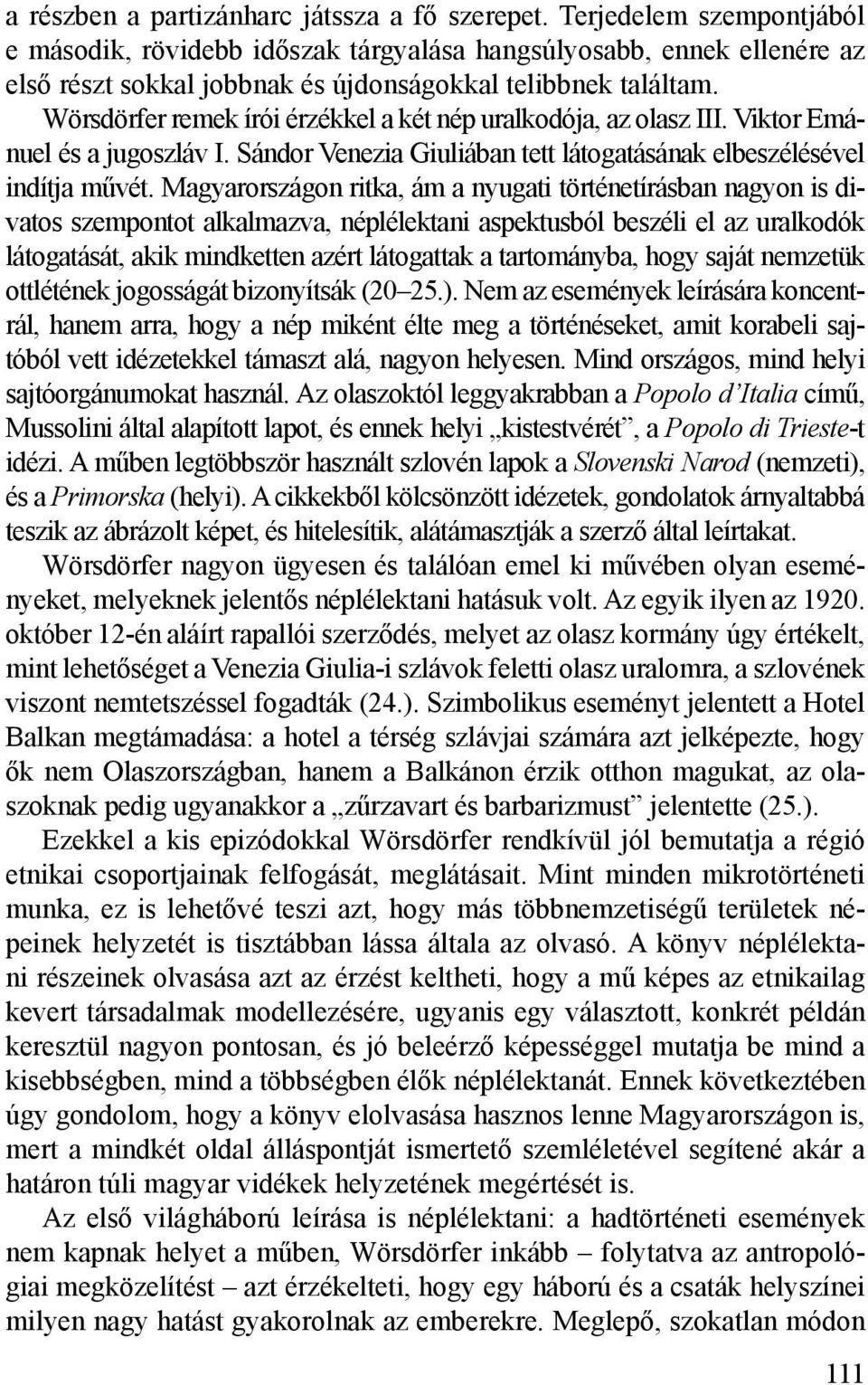 Wörsdörfer remek írói érzékkel a két nép uralkodója, az olasz III. Viktor Emánuel és a jugoszláv I. Sándor Venezia Giuliában tett látogatásának elbeszélésével indítja művét.