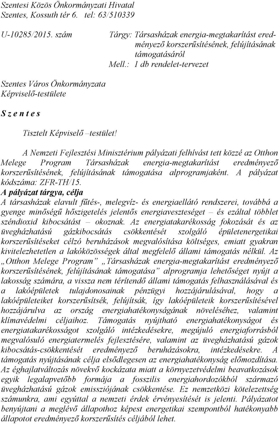 A Nemzeti Fejlesztési Minisztérium pályázati felhívást tett közzé az Otthon Melege Program Társasházak energia-megtakarítást eredményező korszerűsítésének, felújításának támogatása alprogramjaként.