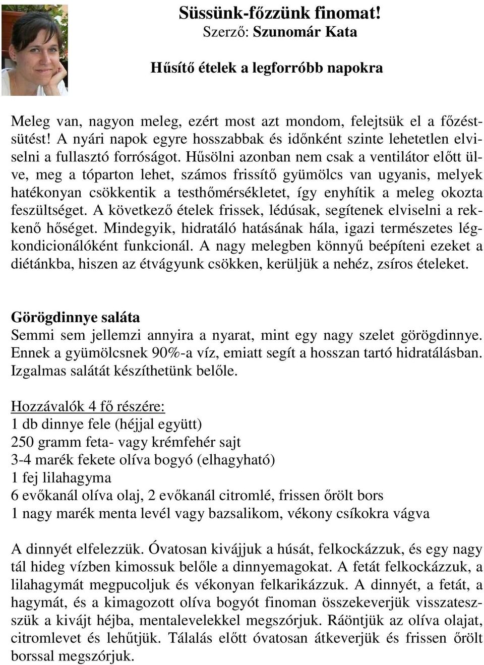 Hűsölni azonban nem csak a ventilátor előtt ülve, meg a tóparton lehet, számos frissítő gyümölcs van ugyanis, melyek hatékonyan csökkentik a testhőmérsékletet, így enyhítik a meleg okozta