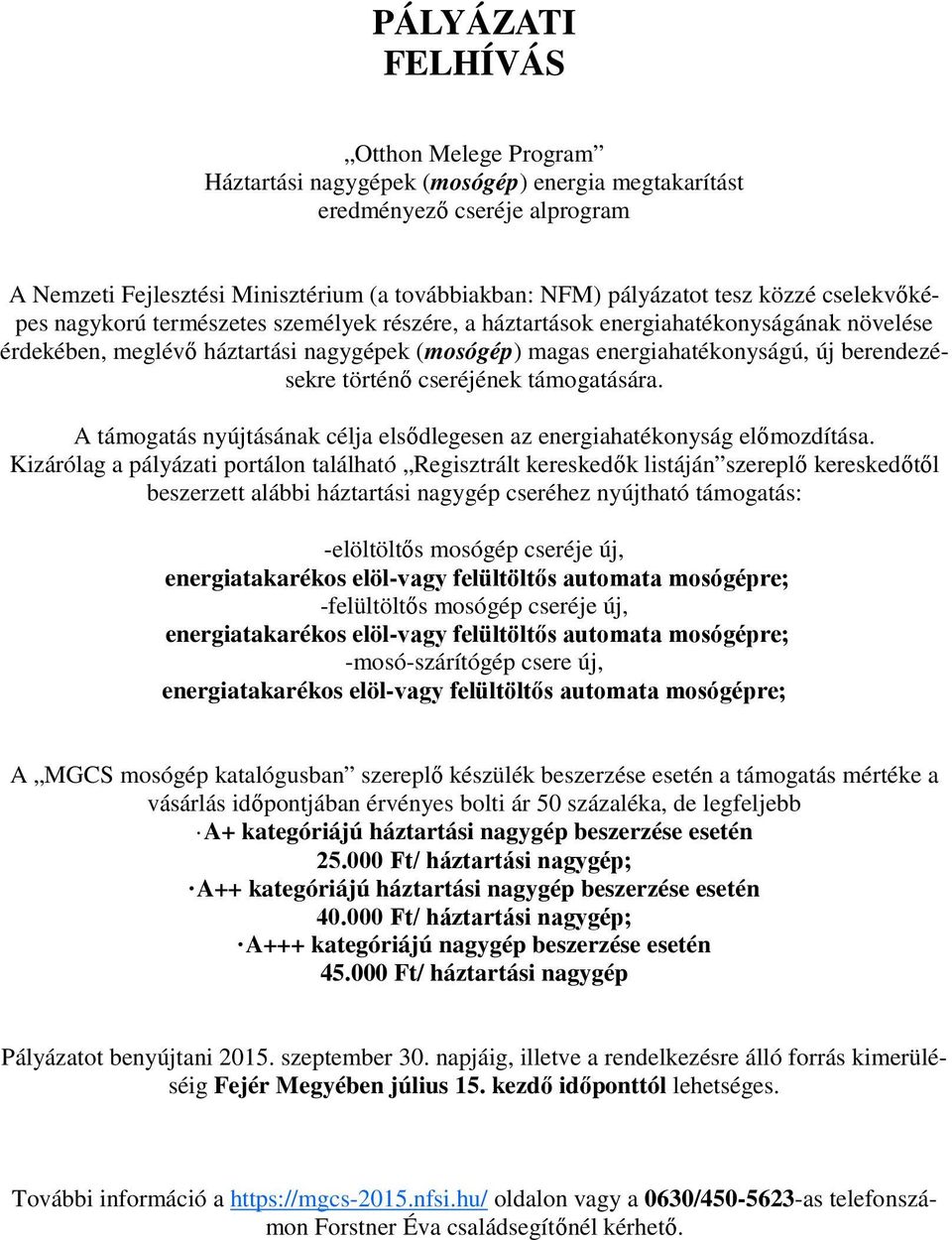 berendezésekre történő cseréjének támogatására. A támogatás nyújtásának célja elsődlegesen az energiahatékonyság előmozdítása.