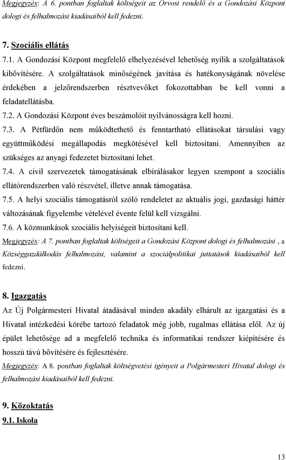 A szolgáltatások minőségének javítása és hatékonyságának növelése érdekében a jelzőrendszerben résztvevőket fokozottabban be kell vonni a feladatellátásba. 7.2.