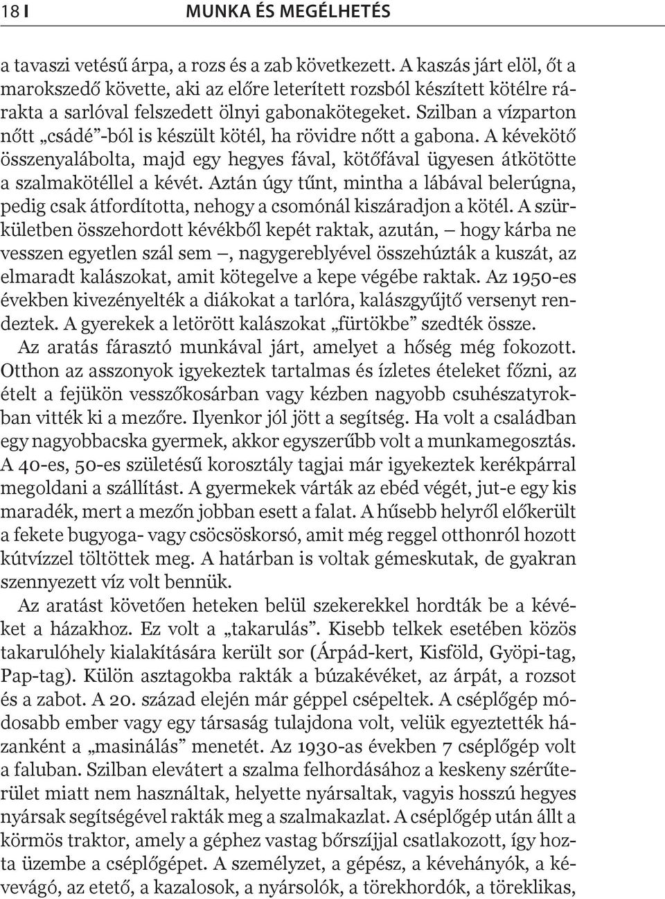 Szilban a vízparton nőtt csádé -ból is készült kötél, ha rövidre nőtt a gabona. A kévekötő összenyalábolta, majd egy hegyes fával, kötőfával ügyesen átkötötte a szalmakötéllel a kévét.