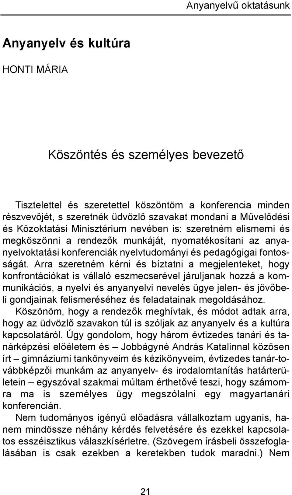 Arra szeretném kérni és bíztatni a megjelenteket, hogy konfrontációkat is vállaló eszmecserével járuljanak hozzá a kommunikációs, a nyelvi és anyanyelvi nevelés ügye jelen- és jövőbeli gondjainak