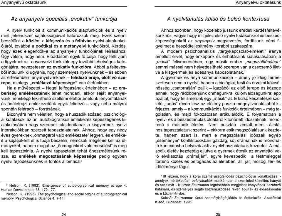 Úgy vélem, hogy nem. Előadásom egyik fő célja, hogy felhívjam a figyelmet az anyanyelvi funkciók egy további lehetséges kategóriájára, nevezetesen az evokatív funkcióra.