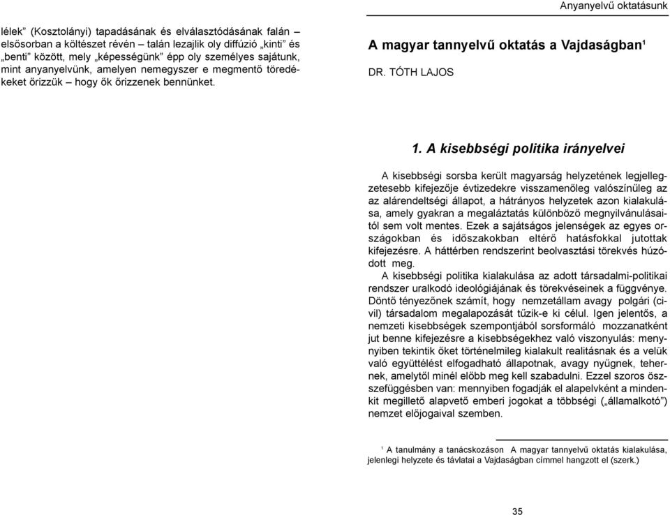 A kisebbségi politika irányelvei A kisebbségi sorsba került magyarság helyzetének legjellegzetesebb kifejezője évtizedekre visszamenőleg valószínűleg az az alárendeltségi állapot, a hátrányos