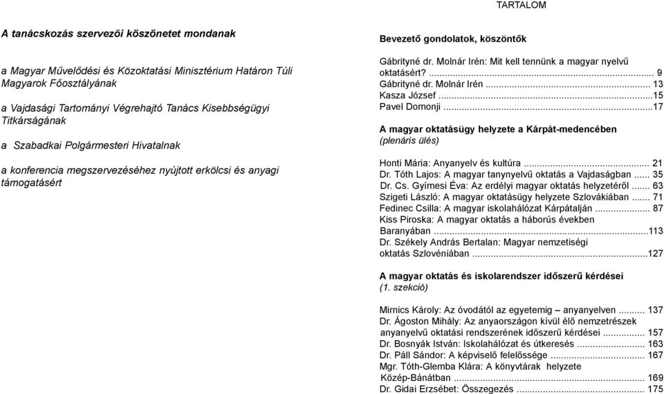 Molnár Irén: Mit kell tennünk a magyar nyelvű oktatásért?... 9 Gábrityné dr. Molnár Irén... 13 Kasza József...15 Pavel Domonji.