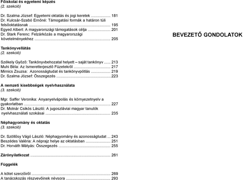 szekció) Székely Győző: Tankönyvbehozatal helyett saját tankönyv... 213 Muhi Béla: Az Ismeretterjesztő Füzetekről... 217 Mirnics Zsuzsa: Azonosságtudat és tankönyvpótlás... 219 Dr.