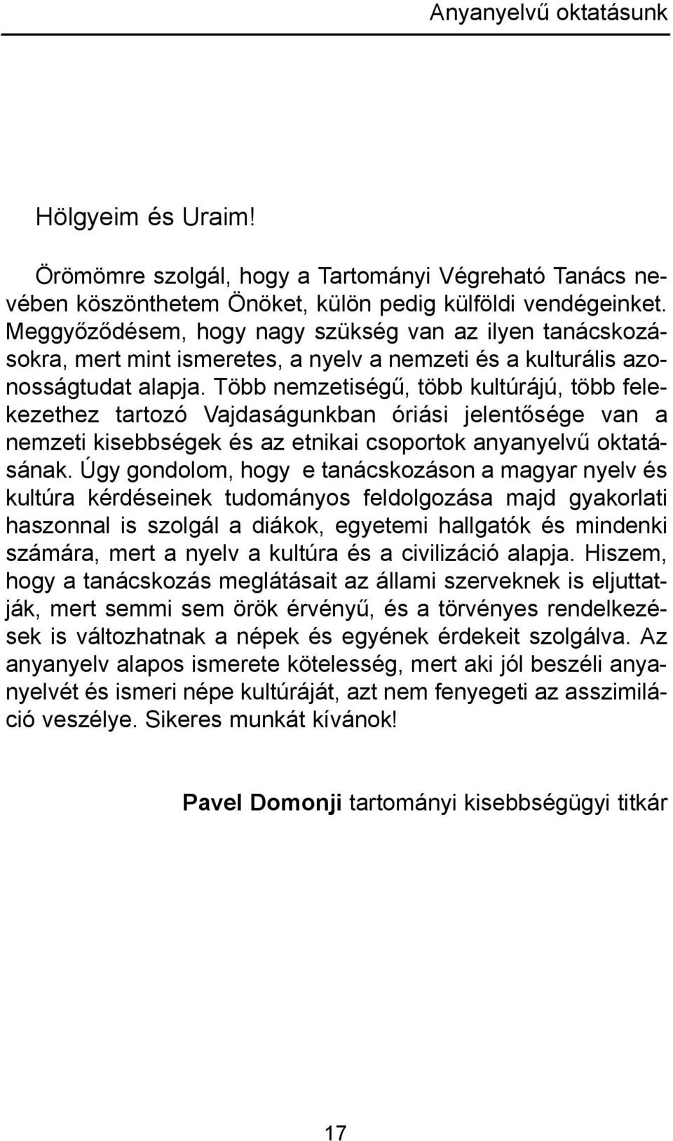 Több nemzetiségű, több kultúrájú, több felekezethez tartozó Vajdaságunkban óriási jelentősége van a nemzeti kisebbségek és az etnikai csoportok anyanyelvű oktatásának.