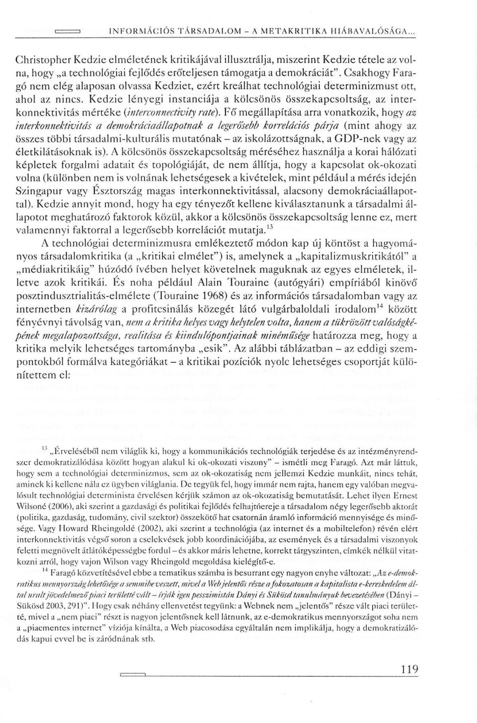 Csakhogy Faragó nem elég alaposan olvassa Kedziet, ezért kreálhat technológiai determinizmust ott, ahol az nincs.