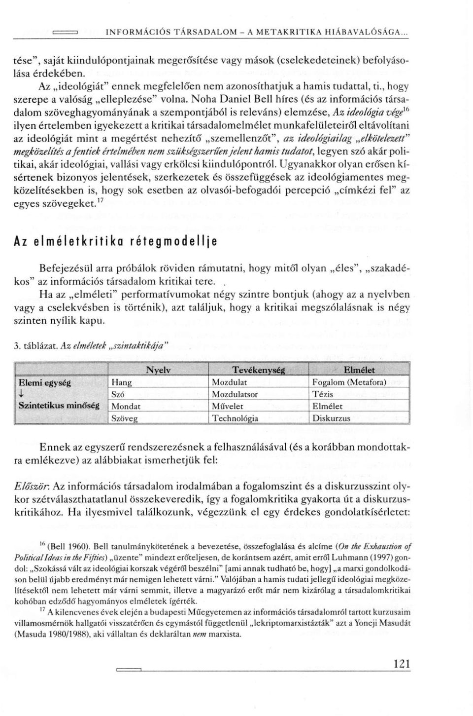 Noha Daniel Bell híres (és az információs társadalom szöveghagyományának a szempontjából is releváns) elemzése, Az ideológia vége 16 ilyen értelemben igyekezett a kritikai társadalomelmélet