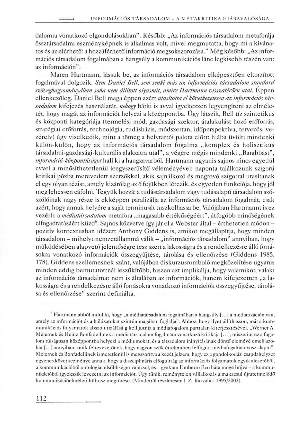 " Még később: Az információs társadalom fogalmában a hangsúly a kommunikációs lánc legkisebb részén van: az információn".