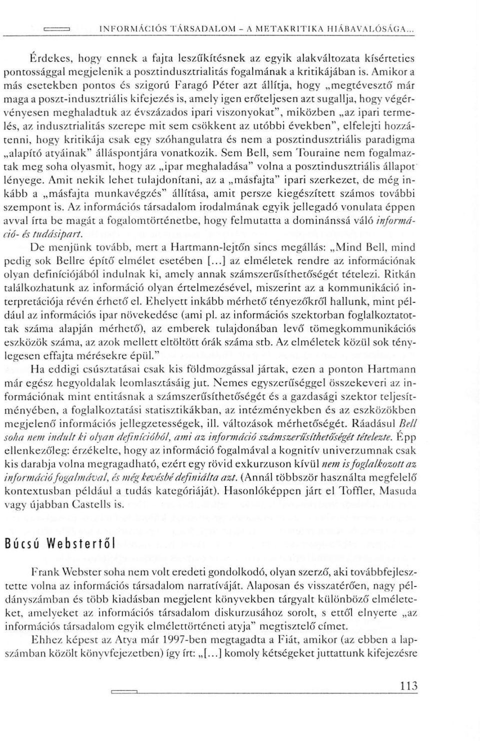 Amikor a más esetekben pontos és szigorú Faragó Péter azt állítja, hogy megtévesztő már maga a poszt-indusztriális kifejezés is, amely igen erőteljesen azt sugallja, hogy végérvényesen meghaladtuk az