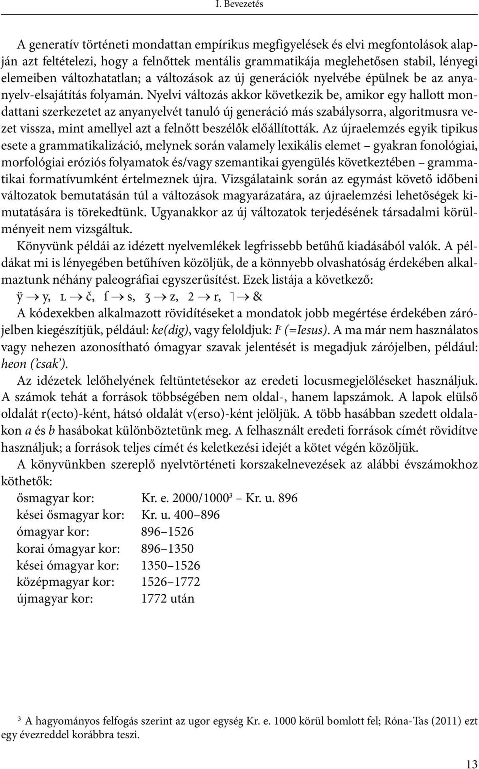 Nyelvi változás akkor következik be, amikor egy hallott mondattani szerkezetet az anyanyelvét tanuló új generáció más szabálysorra, algoritmusra vezet vissza, mint amellyel azt a felnőtt beszélők