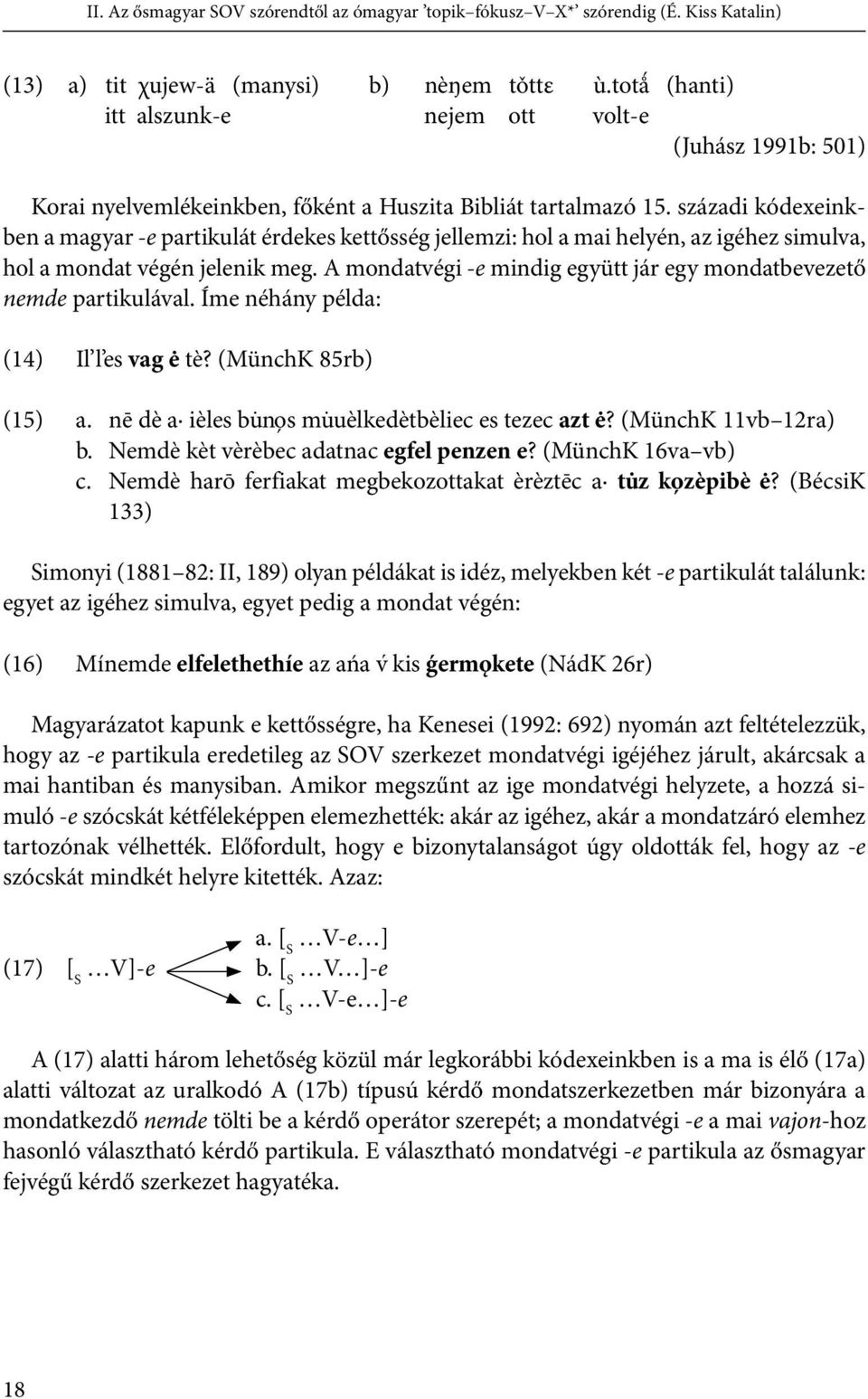 századi kódexeinkben a magyar -e partikulát érdekes kettősség jellemzi: hol a mai helyén, az igéhez simulva, hol a mondat végén jelenik meg.