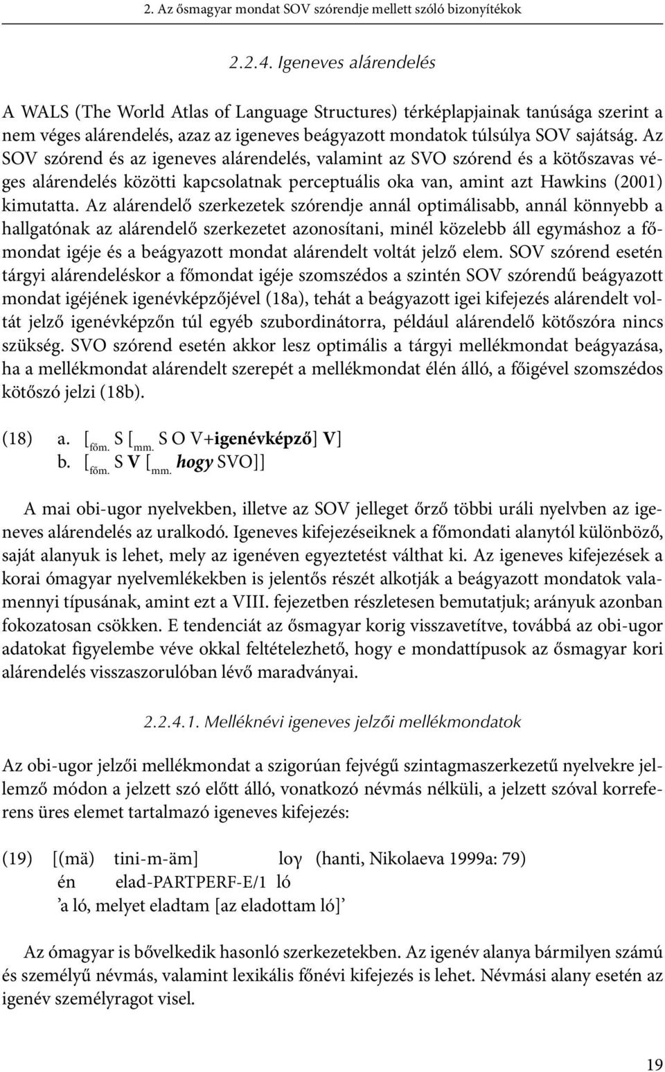 Az SOV szórend és az igeneves alárendelés, valamint az SVO szórend és a kötőszavas véges alárendelés közötti kapcsolatnak perceptuális oka van, amint azt Hawkins (2001) kimutatta.