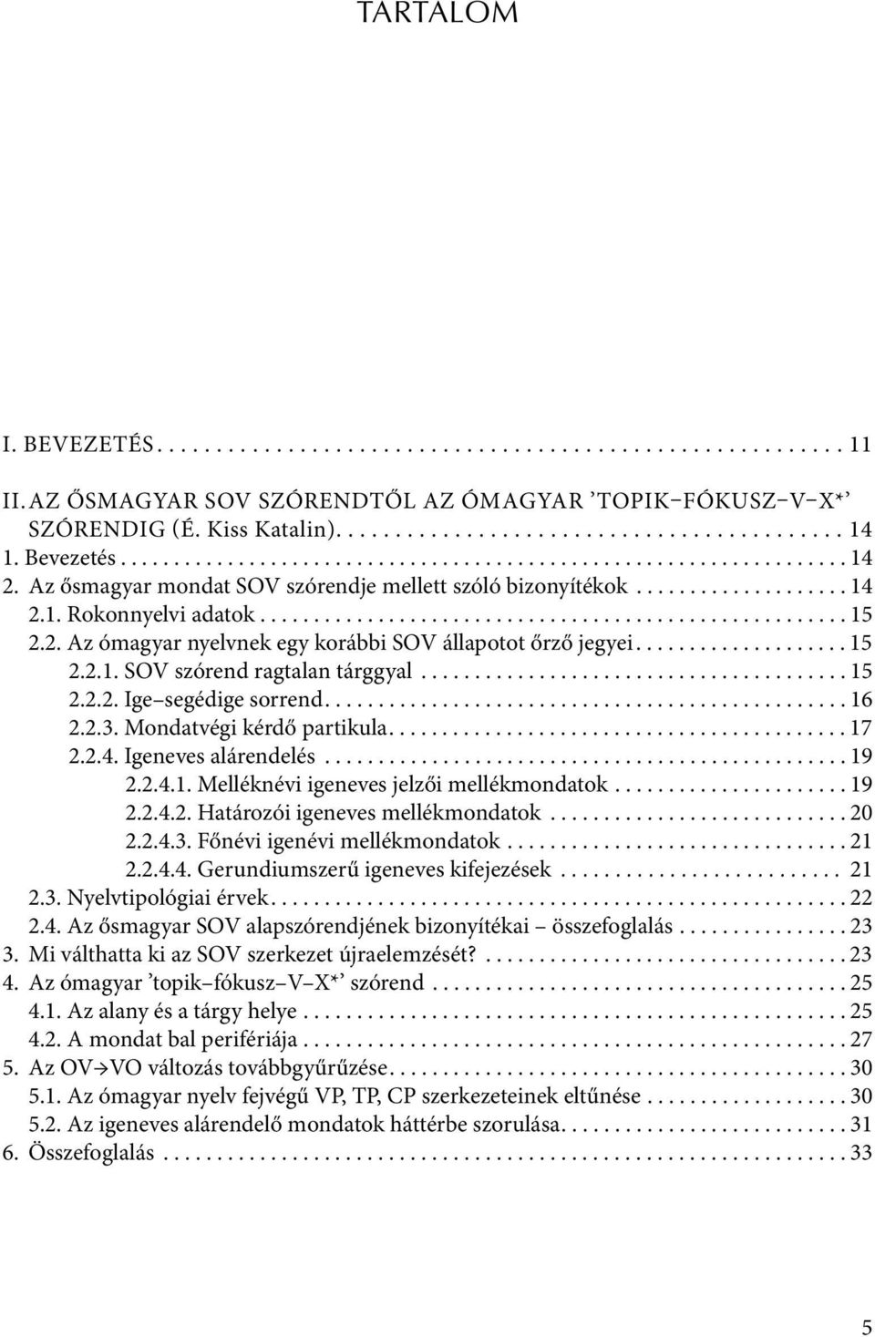 2. Az ómagyar nyelvnek egy korábbi SOV állapotot őrző jegyei.................... 15 2.2.1. SOV szórend ragtalan tárggyal........................................ 15 2.2.2. Ige segédige sorrend................................................. 16 2.