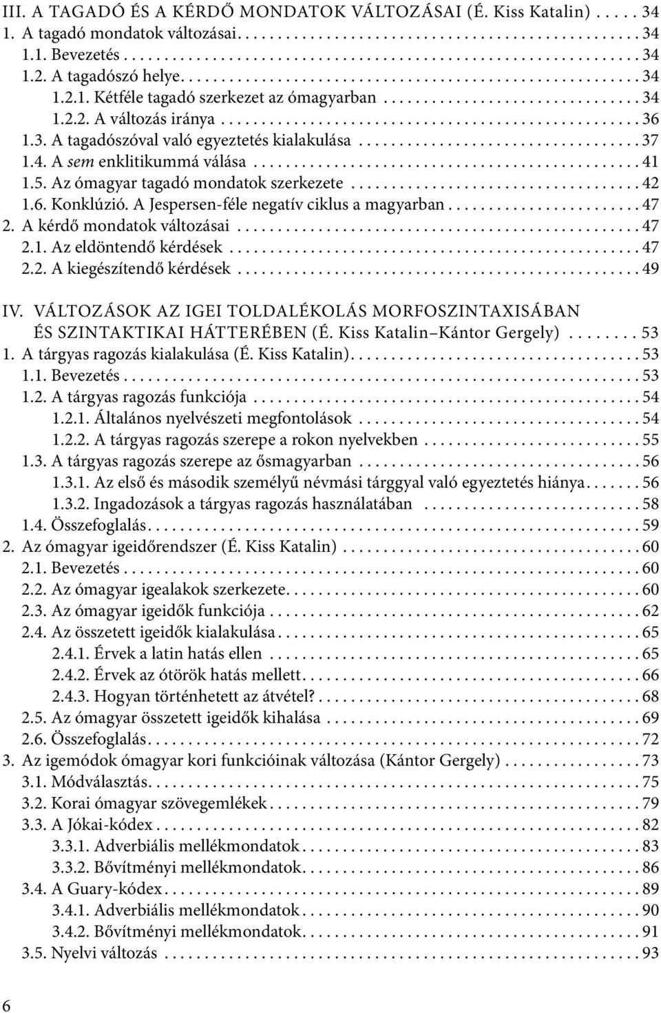 3. A tagadószóval való egyeztetés kialakulása................................... 37 1.4. A sem enklitikummá válása................................................ 41 1.5.