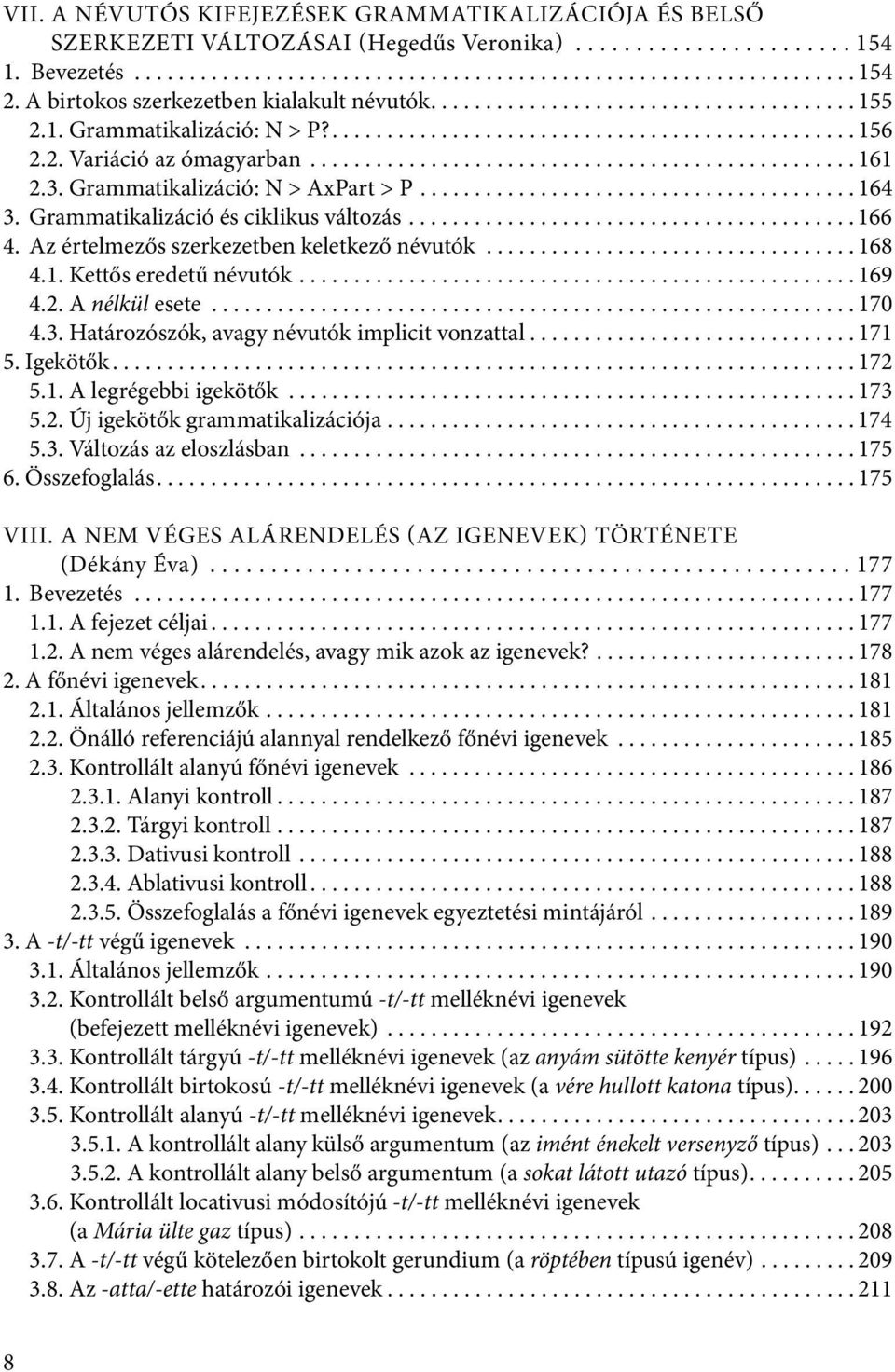 ................................................. 161 2.3. Grammatikalizáció: N > AxPart > P........................................ 164 3. Grammatikalizáció és ciklikus változás......................................... 166 4.