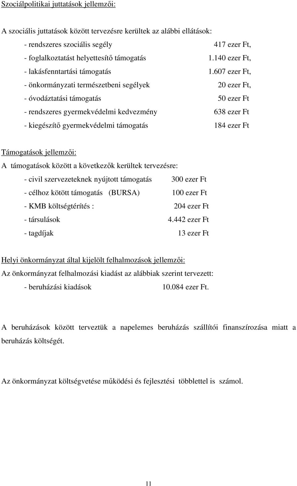 607 ezer Ft, - önkormányzati természetbeni segélyek 20 ezer Ft, - óvodáztatási támogatás 50 ezer Ft - rendszeres gyermekvédelmi kedvezmény 638 ezer Ft - kiegészítő gyermekvédelmi támogatás 184 ezer