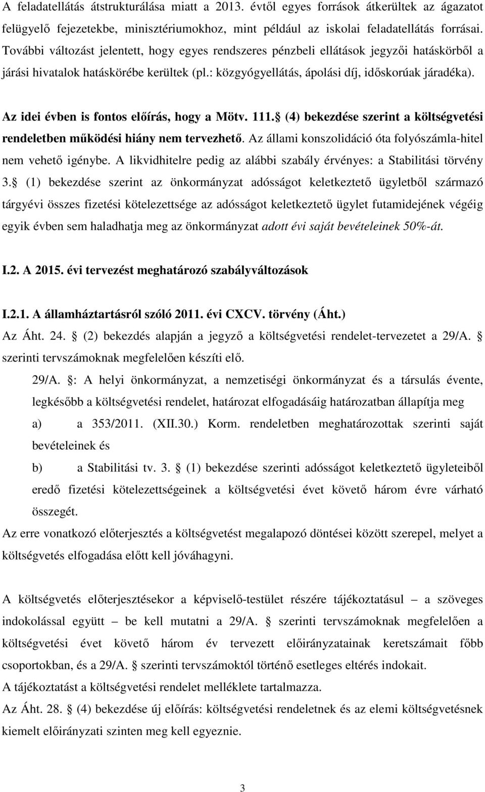 Az idei évben is fontos előírás, hogy a Mötv. 111. (4) bekezdése szerint a költségvetési rendeletben működési hiány nem tervezhető. Az állami konszolidáció óta folyószámla-hitel nem vehető igénybe.