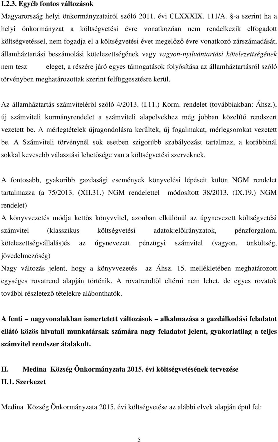 államháztartási beszámolási kötelezettségének vagy vagyon-nyilvántartási kötelezettségének nem tesz eleget, a részére járó egyes támogatások folyósítása az államháztartásról szóló törvényben