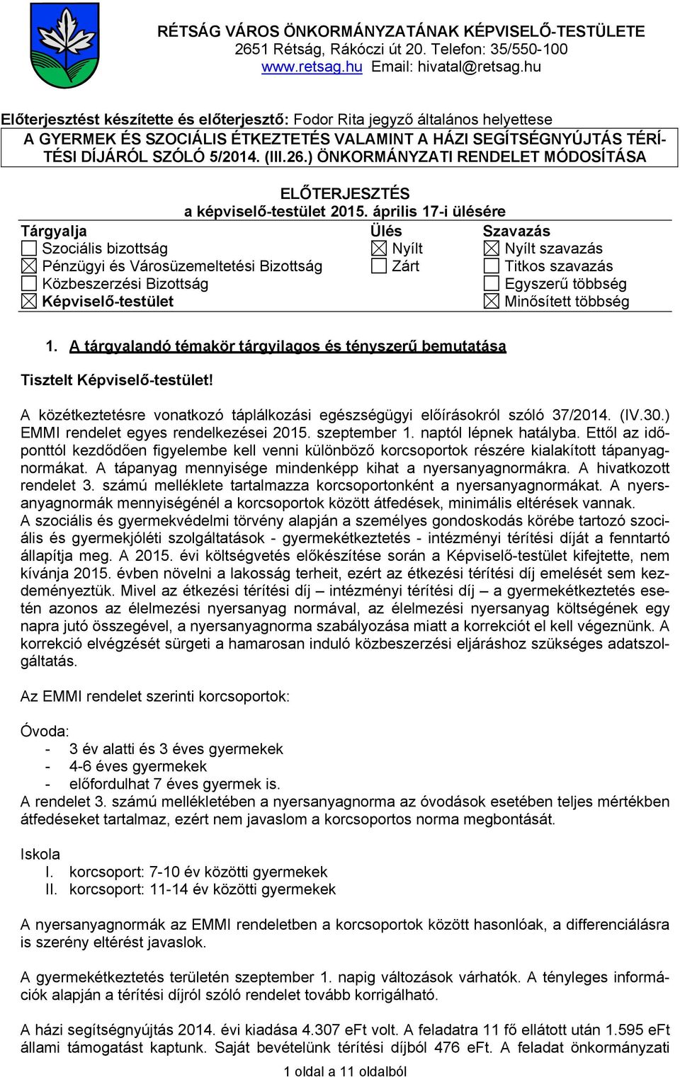 17-i ülésére Táryalja Ülés Szavazás Szociális bizottsá Nyílt Nyílt szavazás Pénzüyi és Városüzemeltetési Bizottsá Zárt Titkos szavazás Közbeszerzési Bizottsá Eyszerű többsé Képviselő-testület