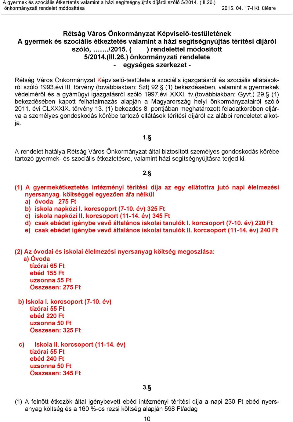 Önkormányzat Képviselő-testülete a szociális iazatásról és szociális ellátásokról szóló 1993évi III törvény (továbbiakban: Szt) 92 (1) bekezdésében, valamint a yermekek védelméről és a yámüyi