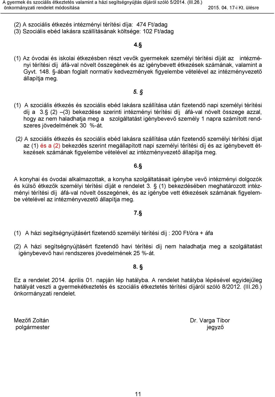 összeének és az iénybevett étkezések számának, valamint a Gyvt 148 -ában folalt normatív kedvezmények fiyelembe vételével az intézményvezető állapítja me 5 (1) A szociális étkezés és szociális ebéd