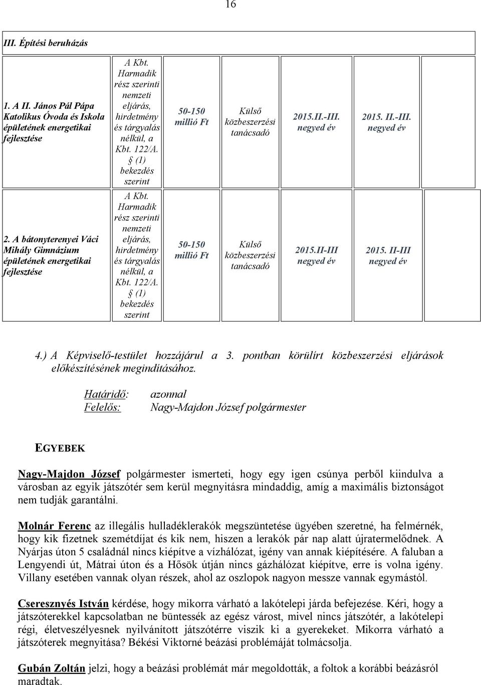 Harmadik rész szerinti nemzeti eljárás, hirdetmény és tárgyalás nélkül, a Kbt. 122/A. (1) bekezdés szerint 50-150 millió Ft Külső közbeszerzési tanácsadó 2015.II-III negyed év 2015.