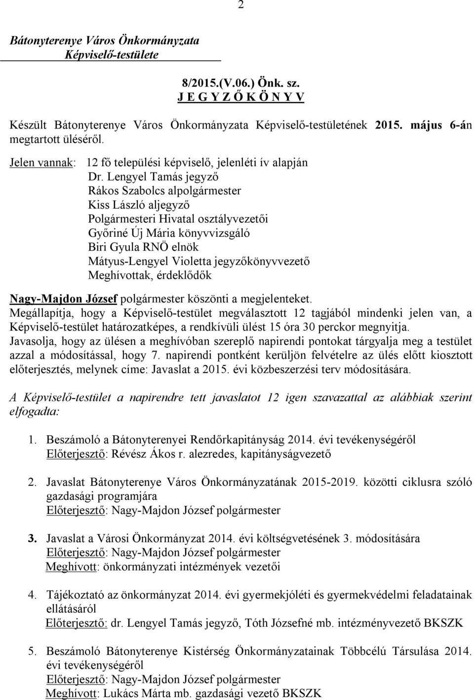 Lengyel Tamás jegyző Rákos Szabolcs alpolgármester Kiss László aljegyző Polgármesteri Hivatal osztályvezetői Győriné Új Mária könyvvizsgáló Biri Gyula RNÖ elnök Mátyus-Lengyel Violetta