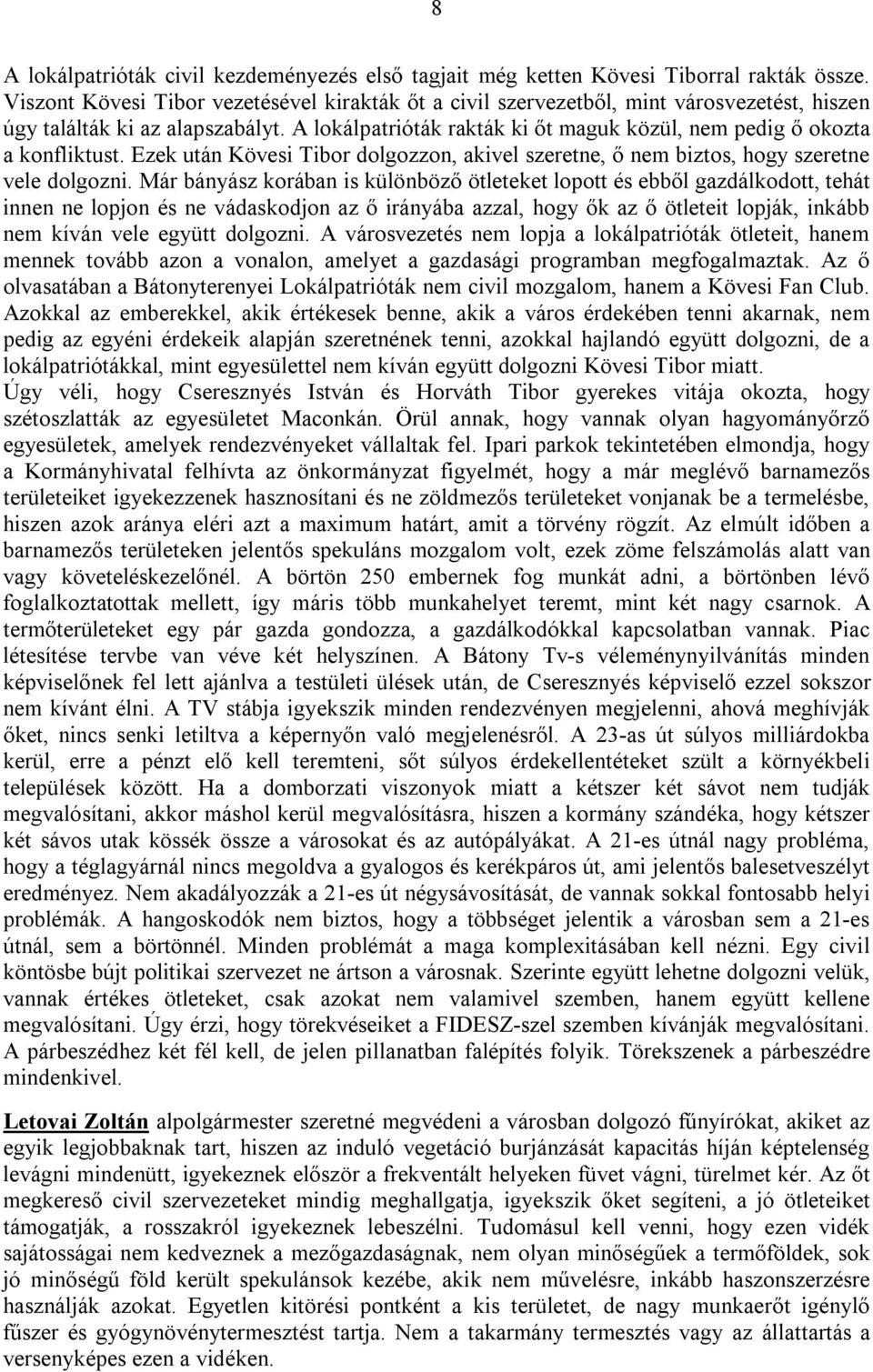 A lokálpatrióták rakták ki őt maguk közül, nem pedig ő okozta a konfliktust. Ezek után Kövesi Tibor dolgozzon, akivel szeretne, ő nem biztos, hogy szeretne vele dolgozni.