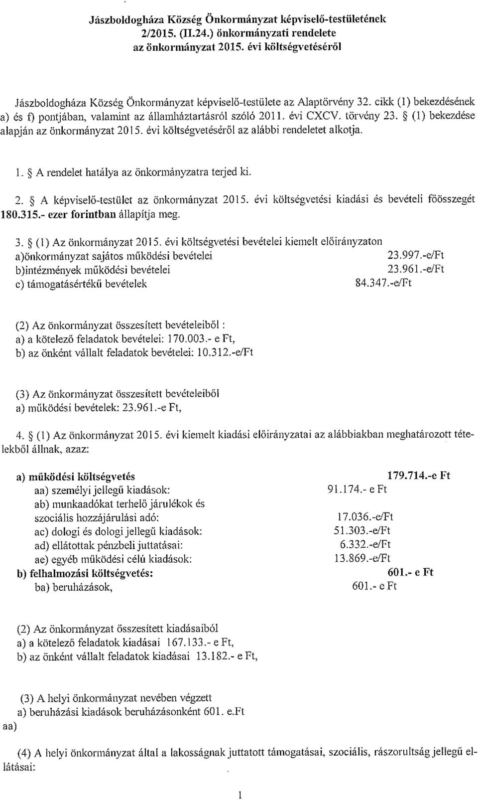 ~ (1) bekezdése alapján az önkormányzat 2015. évi költségvetéséről az alábbi rendeletet alkotja. 1. * A rendelet hatálya az önkormányzatra teijed ki. 2. * A képviselő-testület az önkormányzat 2W 5.